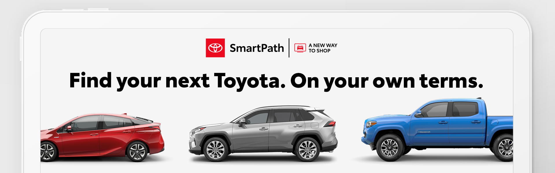 Toyota SmartPath Find your next Toyota. On your own terms.